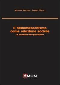 Il sadomasochismo come relazione sociale. Le parafilie del quotidiano - Michele Frigieri,Alessia Micoli - copertina