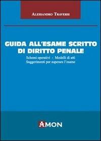 Guida all'esame scritto di diritto penale. Schemi operativi. Modelli di atti. Suggerimenti per superare l'esame - Alessandro Traversi - copertina