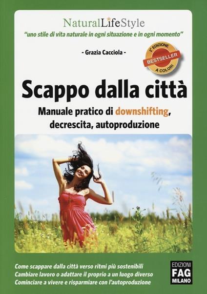 Scappo dalla città. Manuale pratico di downshifting, decrescita, autoproduzione - Grazia Cacciola - copertina