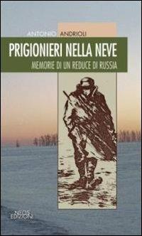 Prigionieri nella neve. Memorie di un reduce di Russia - Antonio Andrioli - copertina