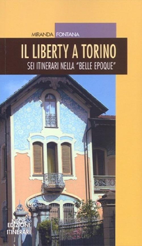 Il liberty a Torino. Sei itinerari nella «Belle epoque» - Miranda Fontana - copertina