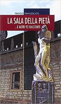 La sala della pietà... E altri 92 racconti - Franco Francescato - copertina