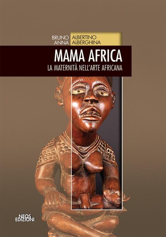 Mama Africa. La maternità nell'arte africana - Bruno Albertino,Anna Alberghina - 3