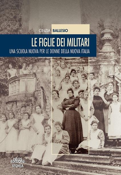 Le figlie dei militari. Una scuola nuova per le donne della nuova Italia - Cinzia Ballesio - copertina