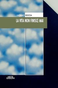 La vita non finisce mai - Luciano Roccia - copertina