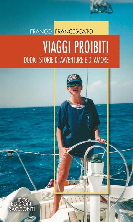 Viaggi proibiti. Dodici storie di avventure e di amore - Franco Francescato - copertina