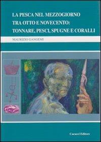 La pesca nel Mezzogiorno tra Otto e Novecento. Tonnare, pesci, spugne e coralli - Maurizio Gangemi - copertina