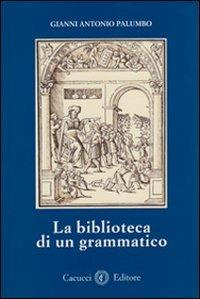 La biblioteca di un grammatico - Gianni A. Palumbo - copertina