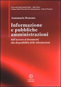 Informazione e pubbbliche amministrazioni. Dall'accesso ai documenti alla disponibilità delle informazioni - Annamaria Bonomo - copertina