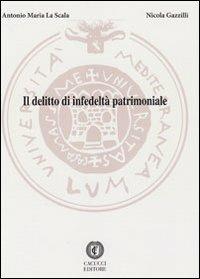 Il delitto di infedeltà patrimoniale - Antonio Maria La Scala,Nicola Gazzilli - copertina