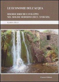 Le economie dell'acqua. Risorse idriche e sviluppo nel Molise moderno (secc. XVIII-XIX) - Ilaria Zilli - copertina