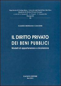 Il diritto privato dei beni pubblici. Modelli di appartenenza e circolazione - Claudia Cascione - copertina