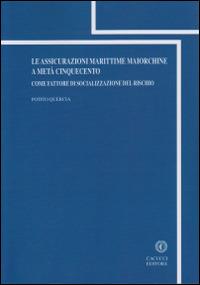 Le assicurazioni marittime maiorchine a metà cinquecento. Come fattore di socializzazione del rischio - Potito Quercia - copertina