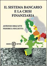 Il sistema bancario e la crisi finanziaria - Antonio Dell'Atti,Federica Miglietta - copertina