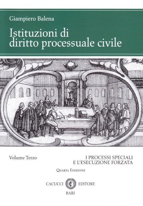 Istituzioni di diritto processuale civile. Vol. 3: I processi speciali e l'esecuzione forzata - Giampiero Balena - copertina