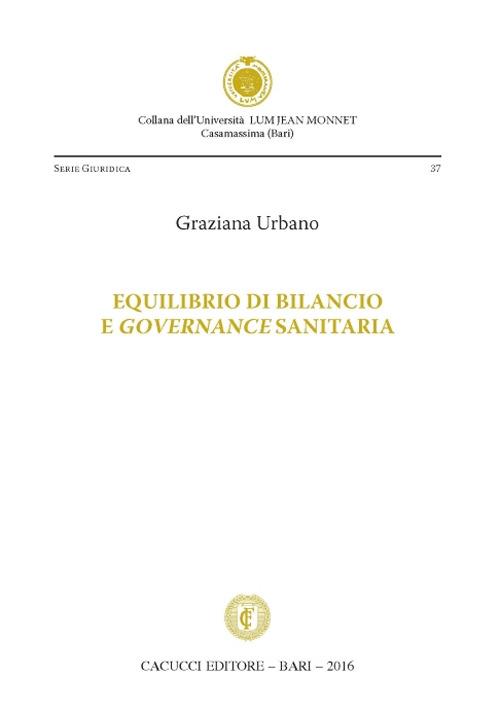 Equilibrio di bilancio e governance sanitaria - Graziana Urbano - Libro -  Cacucci - Univ. LUM Jean Monnet. Serie giuridica | IBS