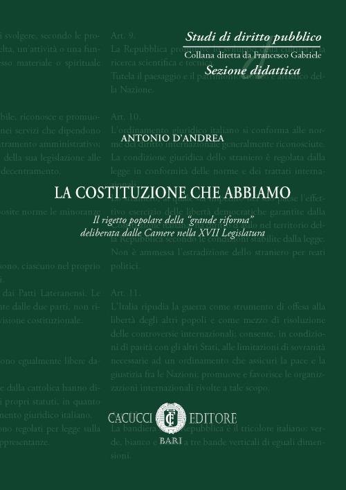 La Costituzione che abbiamo. Il rigetto popolare della «grande riforma» deliberata dalle Camere nella XVII Legislatgura - Antonio D'Andrea - copertina