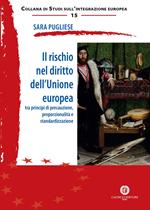 Il rischio nel diritto dell'Unione Europea. Tra principi di precauzione, proporzionalità e standardizzazione