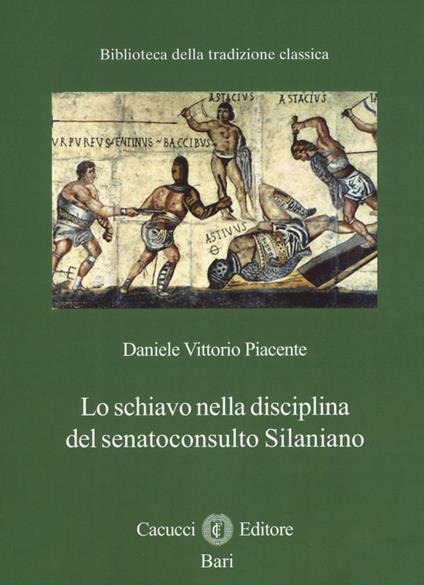 Lo schiavo nella disciplina del senatoconsulto silaniano - Daniele Vittorio Piacente - copertina