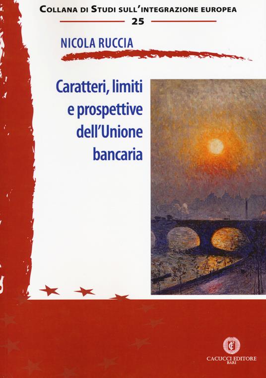 Caratteri, limiti e prospettive dell'Unione bancaria - Nicola Ruccia - copertina