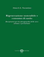 Rigenerazione sostenibile e consumo di suolo. Best practice per la salvaguardia delle aree urbane e periurbane