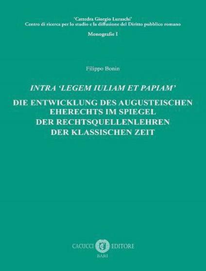 Intra «legem Iuliam et Papiam». Die entwicklung des augusteischen eherechts im spiegel der rechtsquellenlehren der klassischen zeit - Filippo Bonin - copertina