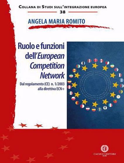 Ruolo e funzioni dell'European Competition Network. Dal regolamento (CE) n. 1/2003 alla direttiva ECN+ - Angela Maria Romito - copertina