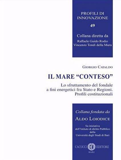 Il mare «conteso». Lo sfruttamento del fondale a fini energetici fra Stato e Regioni. Profili costituzionali - Giorgio Cataldo - copertina