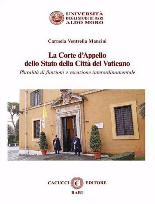 La Corte d'Appello dello Stato della Città del Vaticano. Pluralità di funzioni e vocazione interordinamentale - Carmela Ventrella Mancini - copertina