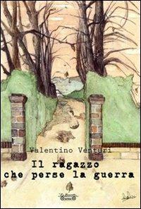 Il ragazzo che perse la guerra - Valentino Venturi - copertina