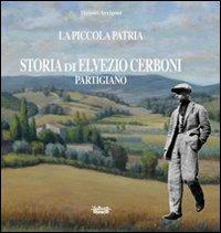 La piccola patria. Storia di Elvezio Cerboni, partigiano - Tiziano Arrigoni - copertina