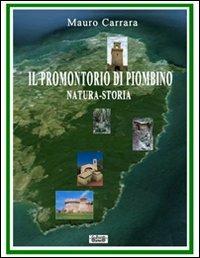 Il promontorio di Piombino. Natura-storia - Mauro Carrara,Mariangela Maggiore - copertina