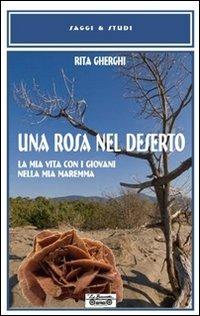 Una rosa nel deserto. La mia vita con i giovani nella mia Maremma - Rita Gherghi - copertina