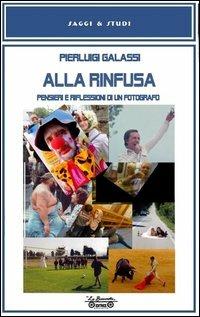 Alla rinfusa. Pensieri e riflessioni di un fotografo - Pierluigi Galassi - copertina