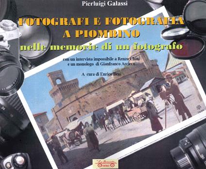 Fotografi e fotografia a Piombino nelle memorie di un fotografo. Ediz. illustrata - Pierluigi Galassi - copertina