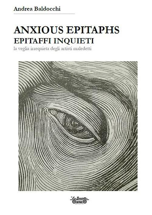 Anxious epitaphs. Epitaffi inquieti. La veglia irrequieta degli artisti maledetti - Andrea Baldocchi - copertina