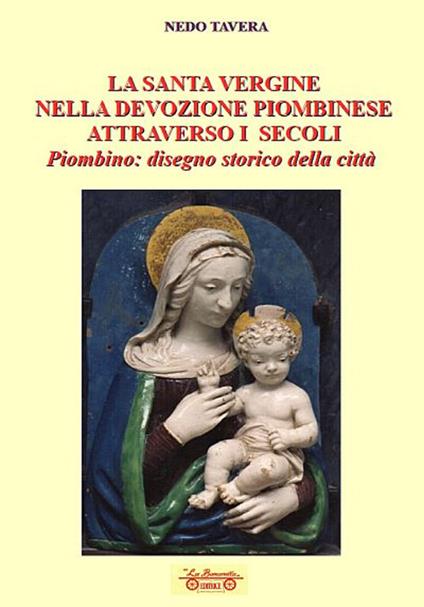 La santa Vergine nella devozione piombinese attraverso i secoli. Piombino: disegno storico della città - Nedo Tavera - copertina