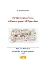 Introduzione all'etica: dall'uomo grasso all'apocalisse. Etica & Bioetica tra filosofia e spiritualità. Vol. 1