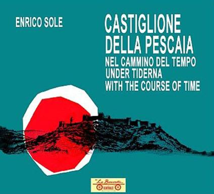 Castiglione della Pescaia nel cammino del tempo. Under tiderna. With the course of time. Ediz. multilingue - Enrico Sole - copertina