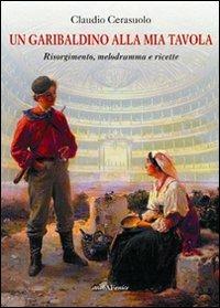 Un garibaldino alla mia tavola. Risorgimento, melodramma e ricette - Claudio Cerasuolo - copertina