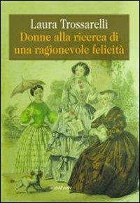 Donne alla ricerca di una ragionevole felicità - Laura Trossarelli - copertina