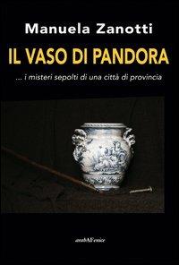Il vaso di Pandora... I misteri sepolti di una città di provincia - Manuela Zanotti - copertina