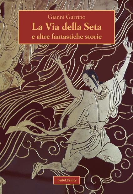 La via della seta e altre fantastiche storie - Gianni Garrino - copertina