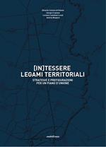 (In)tessere legami territoriali. Strategie e prefigurazioni per un piano d'unione