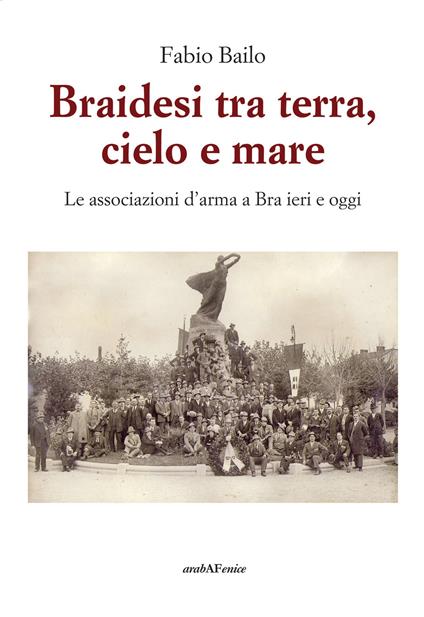 Braidesi tra terra, cielo e mare. Le associazioni d'arma a Bra ieri e oggi - Fabio Bailo - copertina