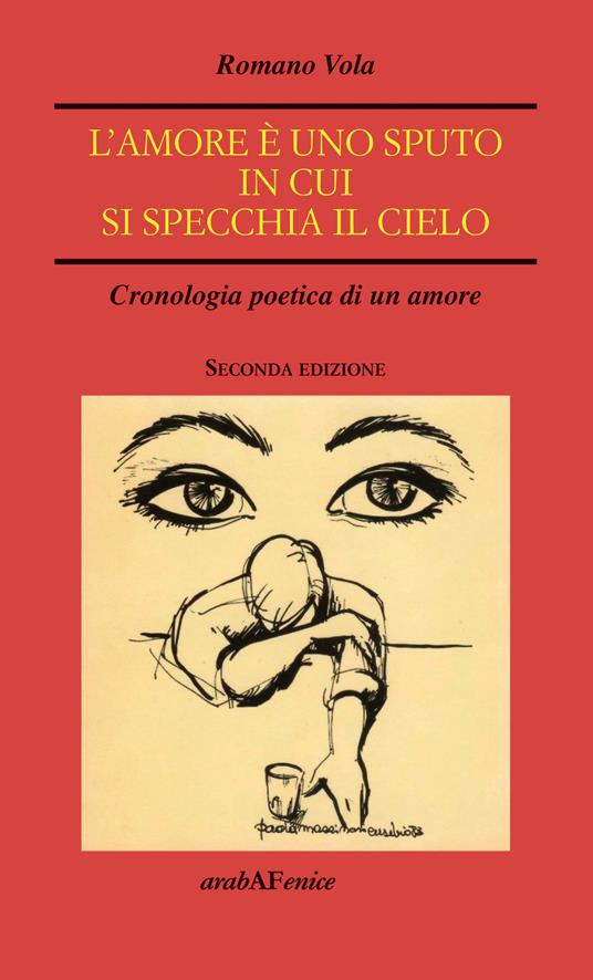 L'amore è uno sputo in cui si specchia il cielo. Cronologia poetica di un amore - Romano Vola - copertina