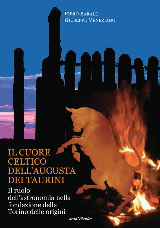 Il cuore celtico dell'Augusta dei Taurini. Il ruolo dell'astronomia nella fondazione della Torino delle origini - Piero Barale,Giuseppe Veneziano - copertina