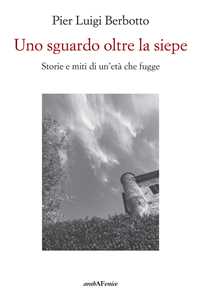 Uno sguardo oltre la siepe. Storie e miti di un'età che fugge