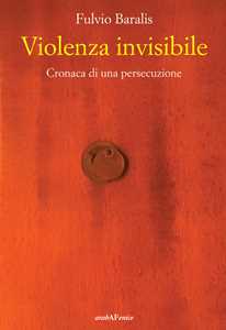 Violenza invisibile. Cronaca di una persecuzione