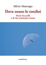 Dove osano le rondini. Storie di uccelli e di vita veterinaria vissuta